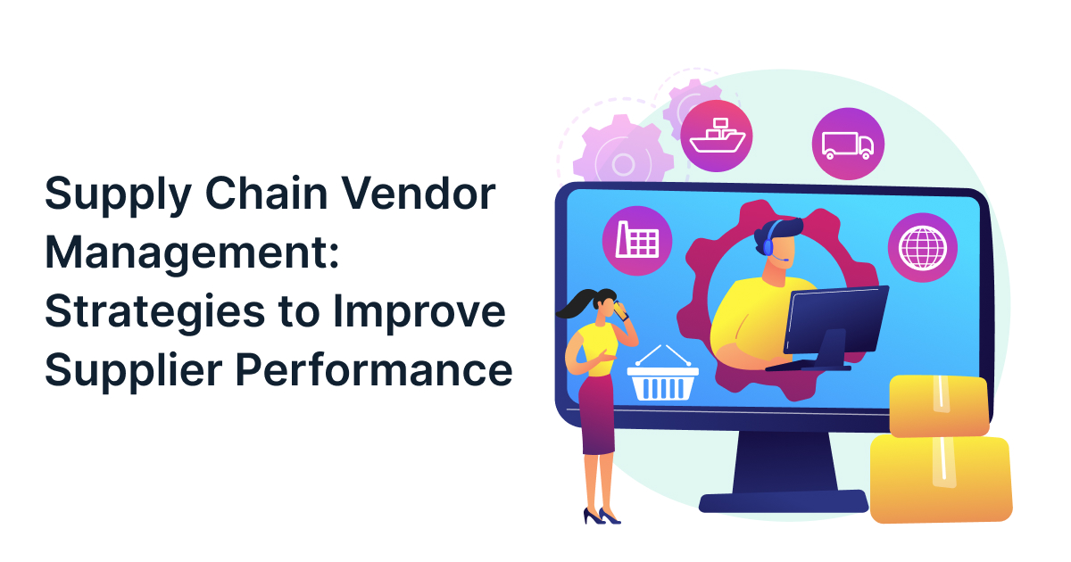 Supply Chain Vendor Management: Strategies to Improve Supplier Performance