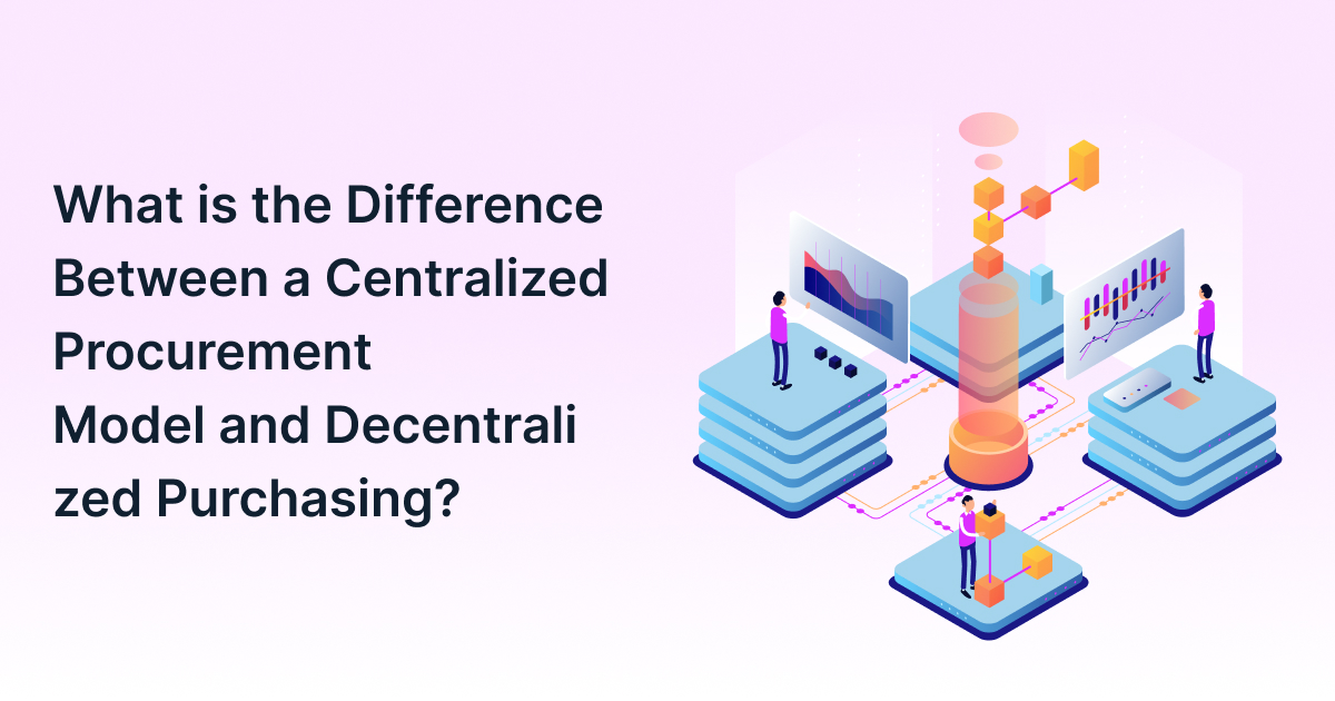 What Is Centralized Procurement vs Decentralized Procurement?