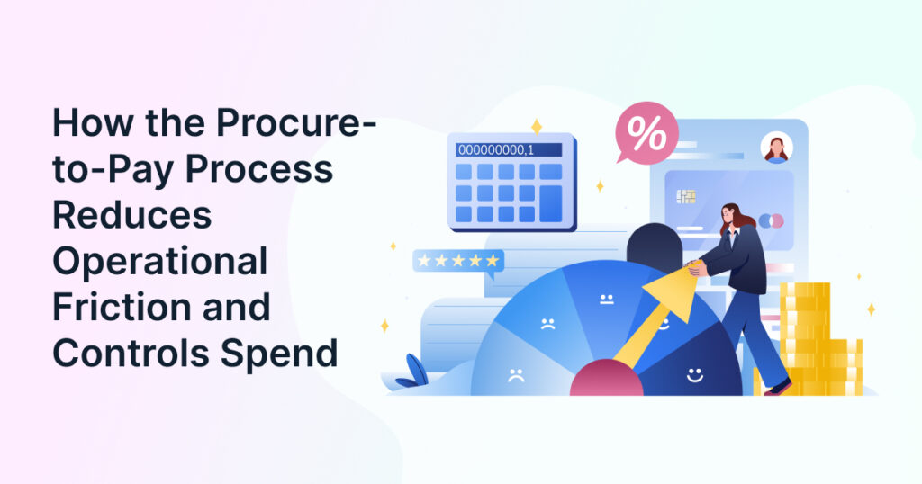 How the Procure-to-Pay Process Reduces Operational Friction and Controls Spend