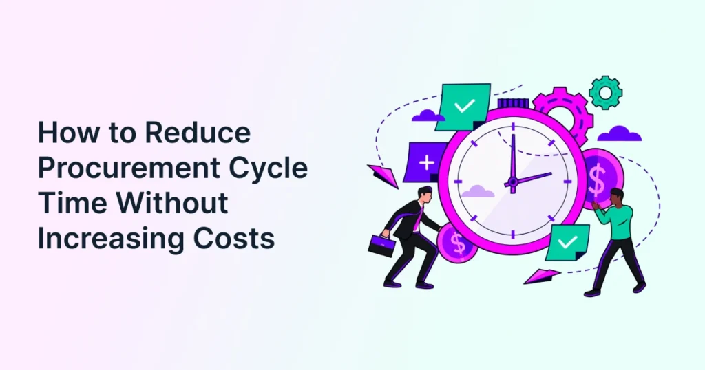 How to Reduce Procurement Cycle Time Without Increasing Costs
